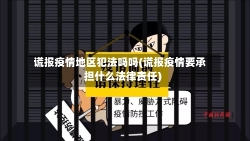 谎报疫情地区犯法吗吗(谎报疫情要承担什么法律责任)-第3张图片