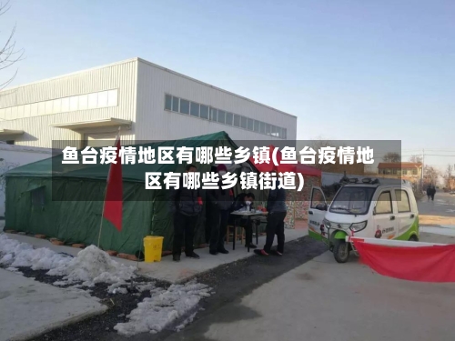 鱼台疫情地区有哪些乡镇(鱼台疫情地区有哪些乡镇街道)-第2张图片