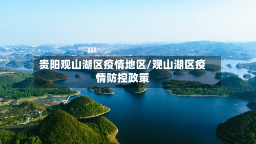 贵阳观山湖区疫情地区/观山湖区疫情防控政策-第1张图片