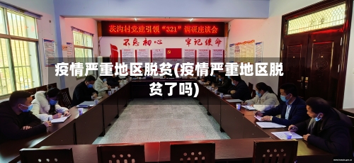 疫情严重地区脱贫(疫情严重地区脱贫了吗)-第2张图片