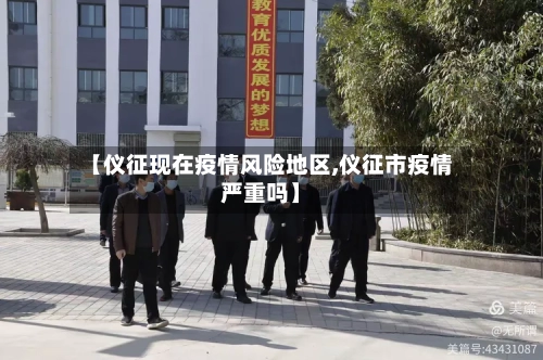 【仪征现在疫情风险地区,仪征市疫情严重吗】-第2张图片