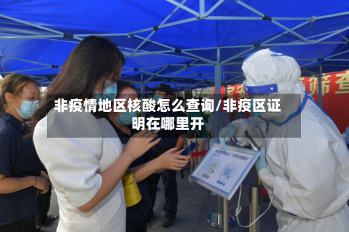 非疫情地区核酸怎么查询/非疫区证明在哪里开-第1张图片