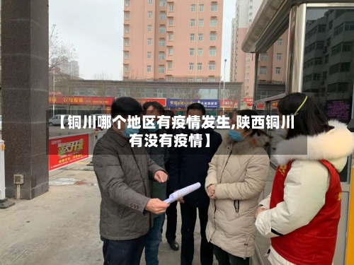 【铜川哪个地区有疫情发生,陕西铜川有没有疫情】-第1张图片
