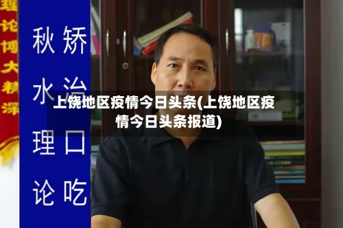 上饶地区疫情今日头条(上饶地区疫情今日头条报道)-第3张图片