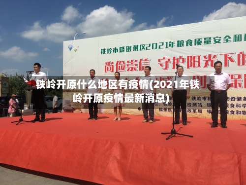 铁岭开原什么地区有疫情(2021年铁岭开原疫情最新消息)-第1张图片