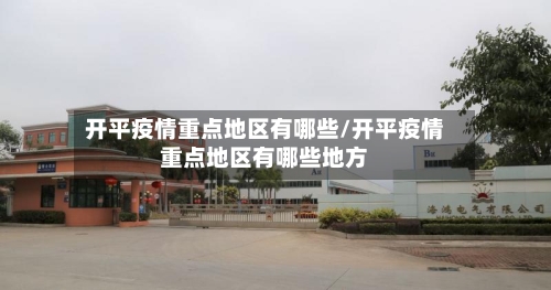 开平疫情重点地区有哪些/开平疫情重点地区有哪些地方-第1张图片