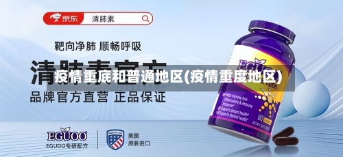 疫情重底和普通地区(疫情重度地区)-第2张图片