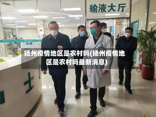 扬州疫情地区是农村吗(扬州疫情地区是农村吗最新消息)-第1张图片