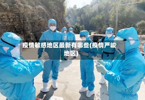 疫情敏感地区最新有哪些(疫情严峻地区)-第1张图片