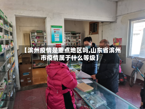 【滨州疫情是重点地区吗,山东省滨州市疫情属于什么等级】-第1张图片