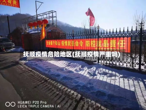 抚顺疫情危险地区(抚顺疫情严重吗)-第1张图片