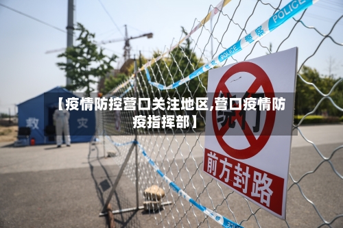 【疫情防控营口关注地区,营口疫情防疫指挥部】-第3张图片