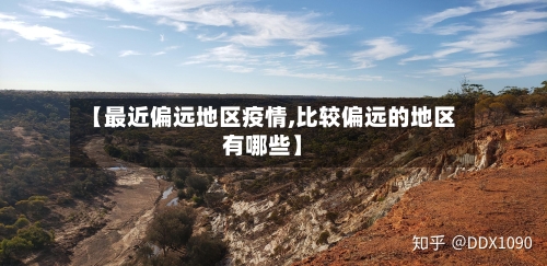【最近偏远地区疫情,比较偏远的地区有哪些】-第1张图片