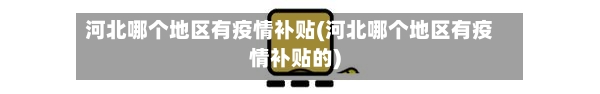 河北哪个地区有疫情补贴(河北哪个地区有疫情补贴的)-第1张图片