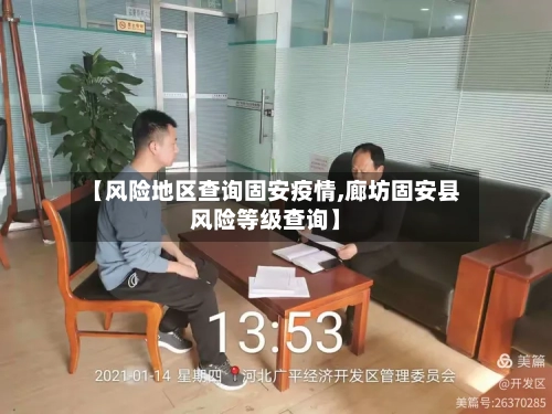【风险地区查询固安疫情,廊坊固安县风险等级查询】-第1张图片